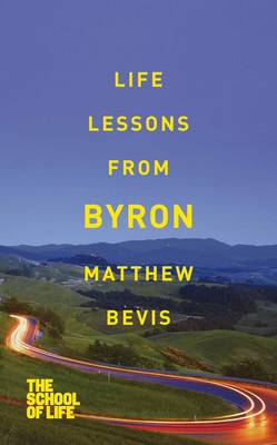 Life Lessons from Byron By The School of Life Matthew Bevis