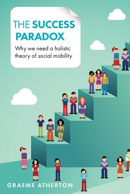 The Success Paradox Why We Need a Holistic Theory of Social Mobility