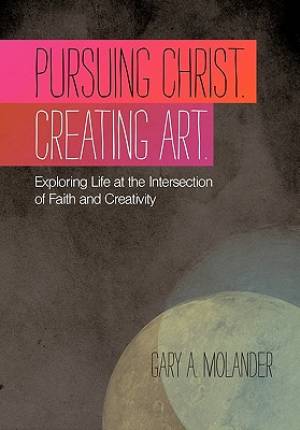 Pursuing Christ Creating Art Exploring Life at the Intersection of