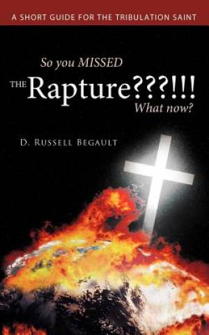 So You Missed the Rapture What Now A Short Guide for the Tribula