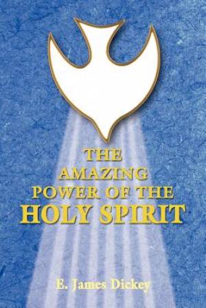 The Amazing Power of the Holy Spirit By E James Dickey (Paperback)