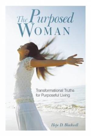 The Purposed Woman Transformational Truths for Purposeful Living