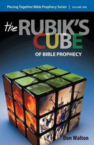 Piecing Together Bible Prophecy Volume One The Rubik's Cube of Bible