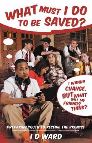 What Must I Do to Be Saved By I D Ward (Paperback) 9781449755416