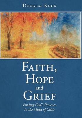 Faith Hope and Grief By Douglas Knox (Hardback) 9781449763275