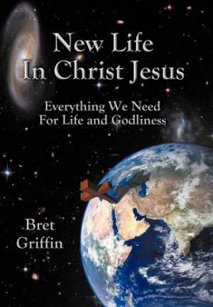 New Life in Christ Jesus By Bret Griffin (Hardback) 9781449768447