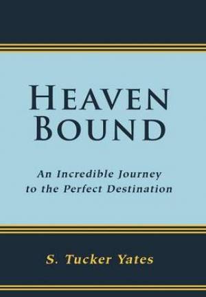 Heaven Bound By S Tucker Yates (Hardback) 9781449769918