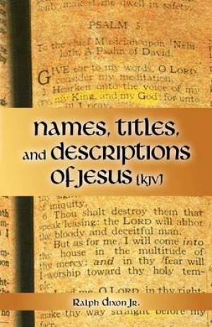 Names Titles and Descriptions of Jesus KJV By Ralph Dixon Jr