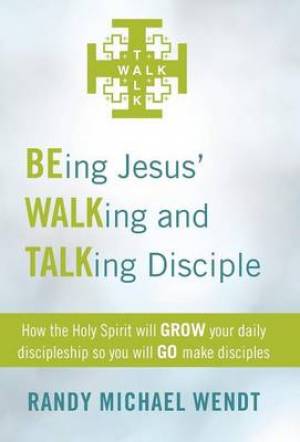 Being Jesus' Walking and Talking Disciple By Randy Michael Wendt