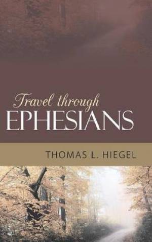 Travel Through Ephesians By Thomas L Hiegel (Hardback) 9781449799458