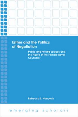 Esther and the Politics of Negotiation By Rebecca S Hancock