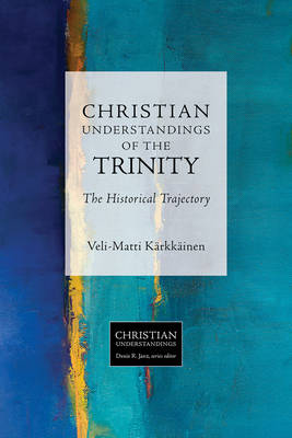 Christian Understandings of the Trinity By Veli-Matti Karkkainen