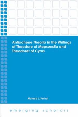 Antiochene Theoria in the Writings of Theodore of Mopsuestia and Theod