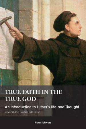 True Faith in the True God By Hans Schwarz (Paperback) 9781451490084