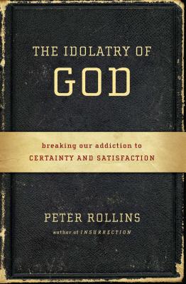 The Idolatry of God By Rollins Peter (Paperback) 9781451609028