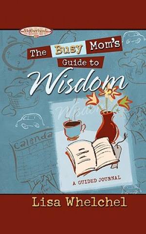 Busy Mom's Guide to Wisdom By Lisa Whelchel (Paperback) 9781451643237