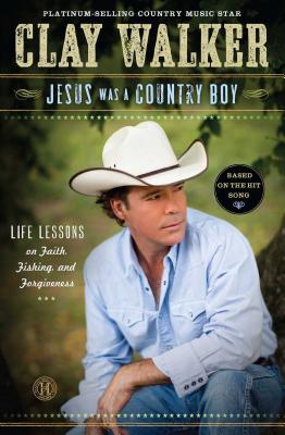 Jesus Was a Country Boy Life Lessons on Faith Fishing and Forgivene