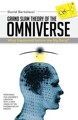 Grand Slam Theory of the Omniverse What Happened Before the Big Bang