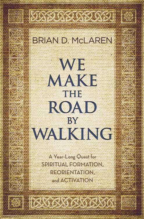 We Make the Road by Walking A Year-Long Quest for Spiritual Formation