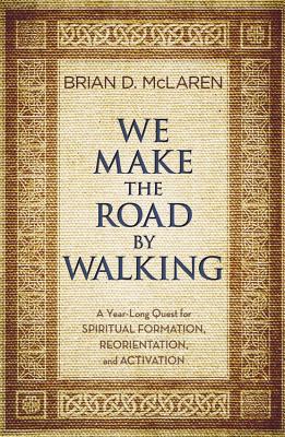 We Make the Road by Walking A Year-Long Quest for Spiritual Formation