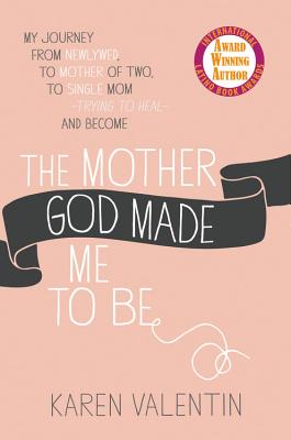 The Mother God Made Me to Be By Karen Valentin (Paperback)