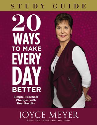 20 Ways to Make Every Day Better Study Guide By Joyce Meyer