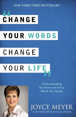 Change Your Words Change Your Life Understanding the Power of Every