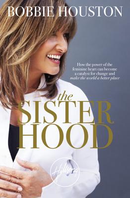 The Sisterhood How the Power of the Feminine Heart Can Become a Catal