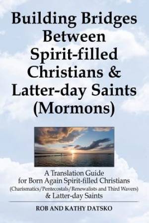 Building Bridges Between Spirit-Filled Christians and Latter-Day Saint