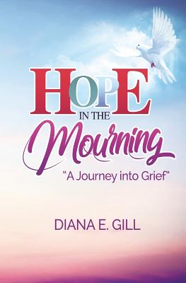 Hope in the Mourning A Journey into Grief By Diana E Gill (Paperback)