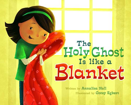 The Holy Ghost Is Like a Blanket By Hall Annalisa Egbert Corey