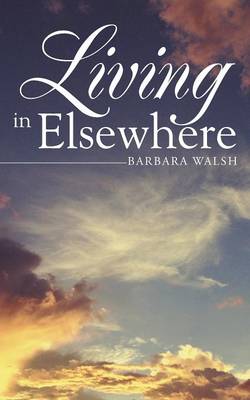 Living in Elsewhere By Walsh Barbara (Paperback) 9781462410682