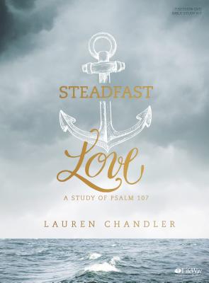 Steadfast Love - Leader Kit A Study of Psalm 107 By Chandler Lauren