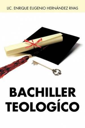 Bachiller Teologico By LIC Enrique Eugenio Hern Rivas (Paperback)