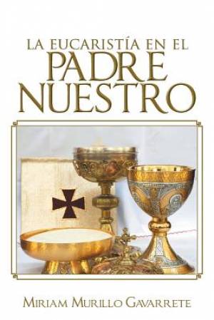 La Eucaristia En El Padre Nuestro By Miriam Murillo Gavarrete