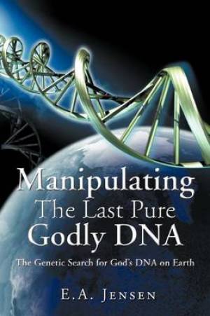 Manipulating the Last Pure Godly DNA By E a Jensen (Paperback)