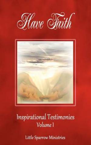 Have Faith Inspirational Testimonies By Judy H Farris-Smith