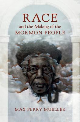 Race and the Making of the Mormon People By Mueller Max Perry