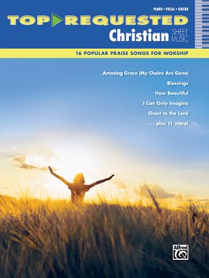 Top-Requested Christian Sheet Music 16 Popular Praise Songs for Worsh