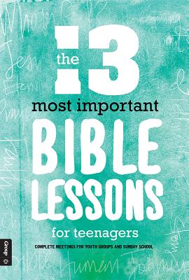 The 13 Most Important Bible Lessons For Teenagers By Group Publishing