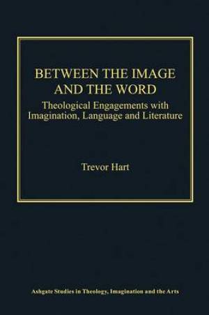 Between the Image and the Word By Trevor Hart (Hardback) 9781472413697