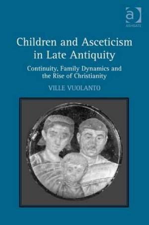 Children and Asceticism in Late Antiquity By Ville Vuolanto (Hardback)