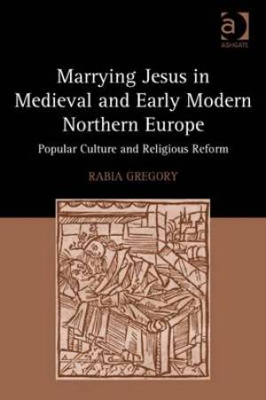 Marrying Jesus in Medieval and Early Modern Northern Europe (Hardback)