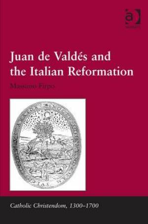 Juan de Valdas and the Italian Reformation By Massimo Firpo (Hardback)