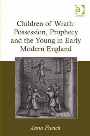 Children of Wrath Possession Prophecy and the Young in Early Modern