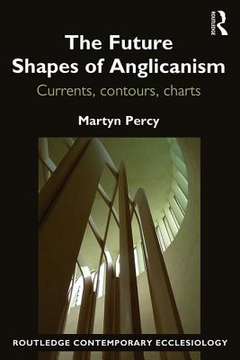 The Future Shapes of Anglicanism By Martyn Percy (Paperback)