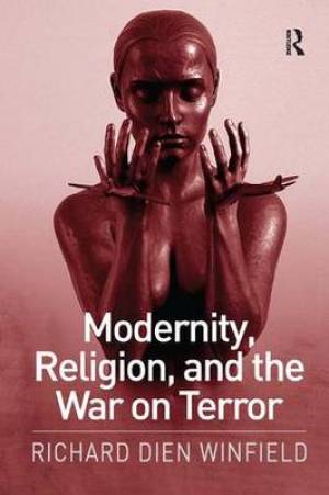 Modernity Religion and the War on Terror By Richard Dien Winfield