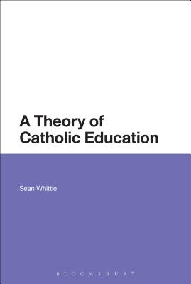 A Theory of Catholic Education By Sean Whittle (Hardback)