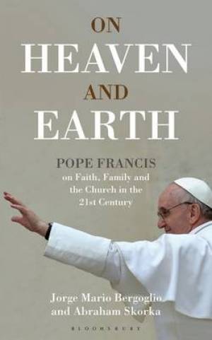 On Heaven and Earth - Pope Francis on Faith Family and the Church in