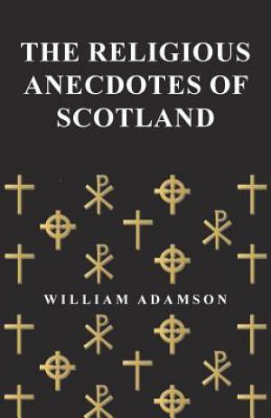 The Religious Anecdotes of Scotland By William Adamson (Paperback)